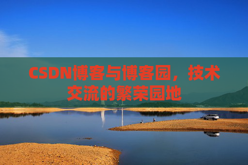 CSDN博客与博客园,技术交流的繁荣园地